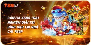 Bắn Cá Xèng Trải Nghiệm Giải Trí Đỉnh Cao Tại Nhà Cái 789P