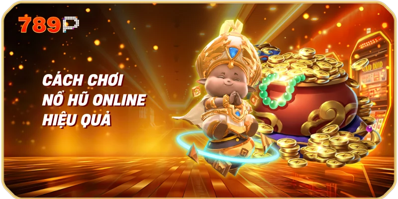 Cách Chơi Nổ Hũ Online Hiệu Quả