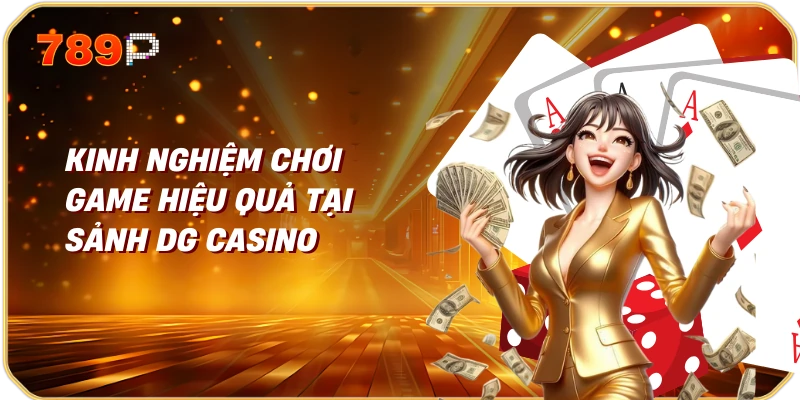 Kinh Nghiệm Chơi Game Hiệu Quả Tại Sảnh DG Casino