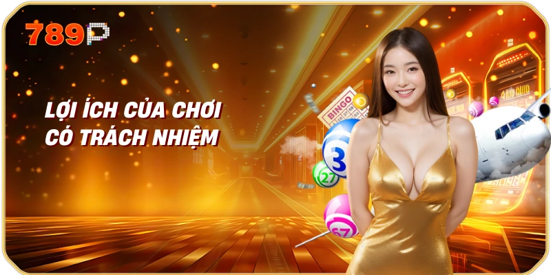 Chơi Có Trách Nhiệm Tại Nhà Cái 789p 2 Lợi Ích Của Chơi Có Trách Nhiệm