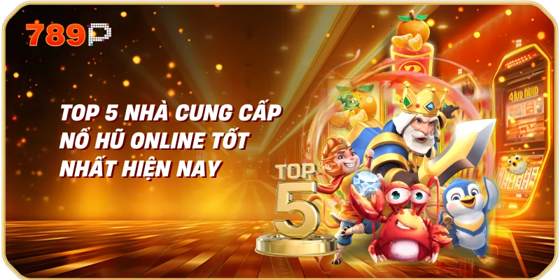 Top 5 Nhà Cung Cấp Nổ Hũ Online Tốt Nhất Hiện Nay