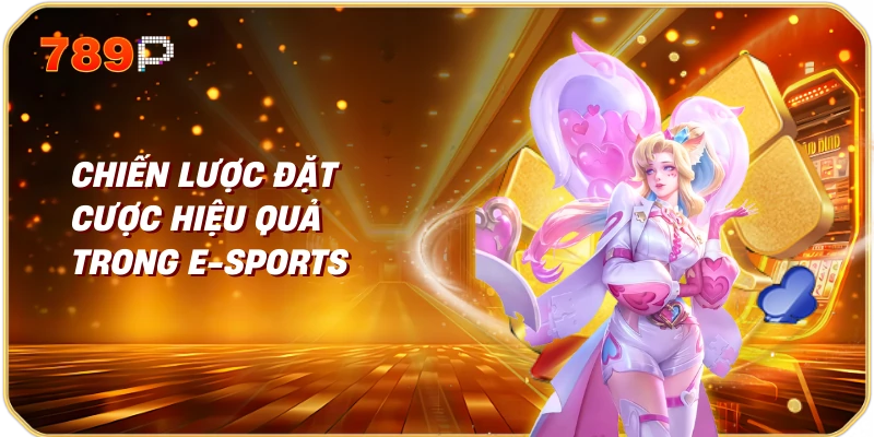 Chiến Lược Đặt Cược Hiệu Quả trong E-Sports